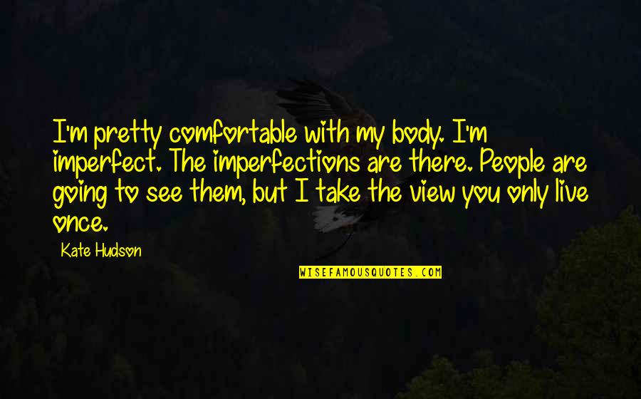 Imperfections In People Quotes By Kate Hudson: I'm pretty comfortable with my body. I'm imperfect.