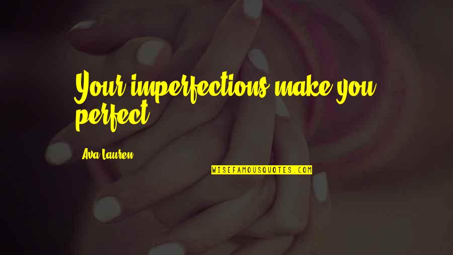 Imperfections Make Perfect Quotes By Ava Lauren: Your imperfections make you perfect.