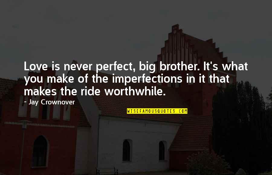 Imperfections Make Perfect Quotes By Jay Crownover: Love is never perfect, big brother. It's what