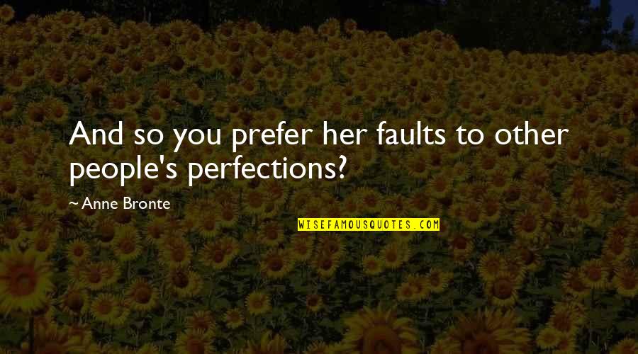 Imperfections Quotes By Anne Bronte: And so you prefer her faults to other