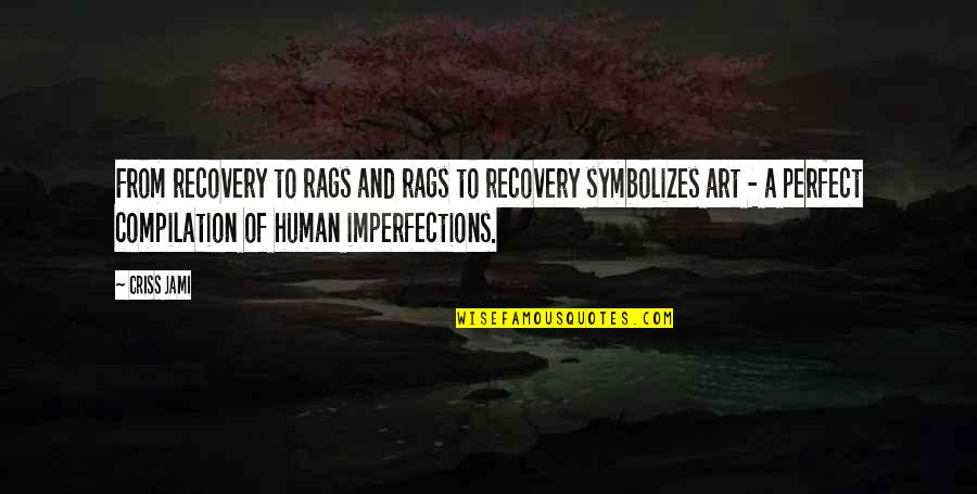 Imperfections Quotes By Criss Jami: From recovery to rags and rags to recovery