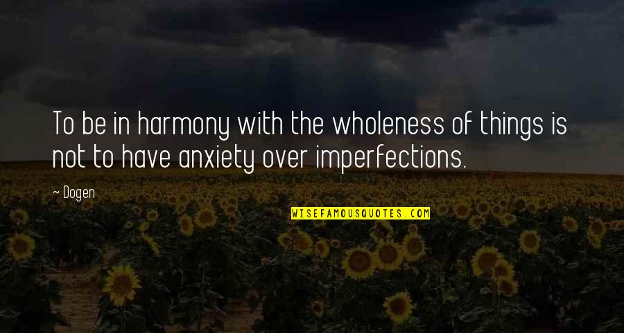 Imperfections Quotes By Dogen: To be in harmony with the wholeness of