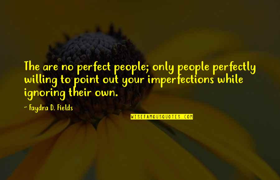 Imperfections Quotes By Faydra D. Fields: The are no perfect people; only people perfectly
