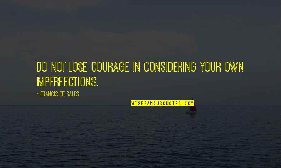 Imperfections Quotes By Francis De Sales: Do not lose courage in considering your own