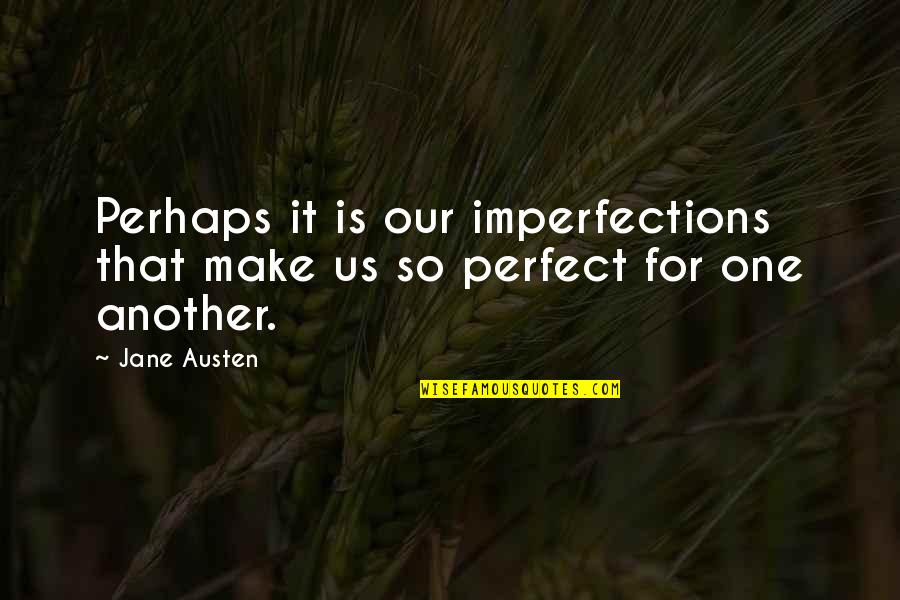 Imperfections Quotes By Jane Austen: Perhaps it is our imperfections that make us