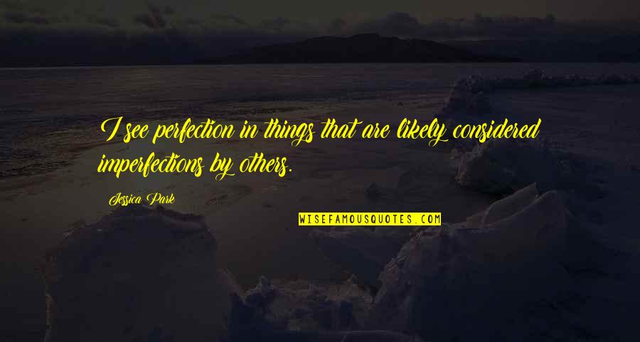 Imperfections Quotes By Jessica Park: I see perfection in things that are likely