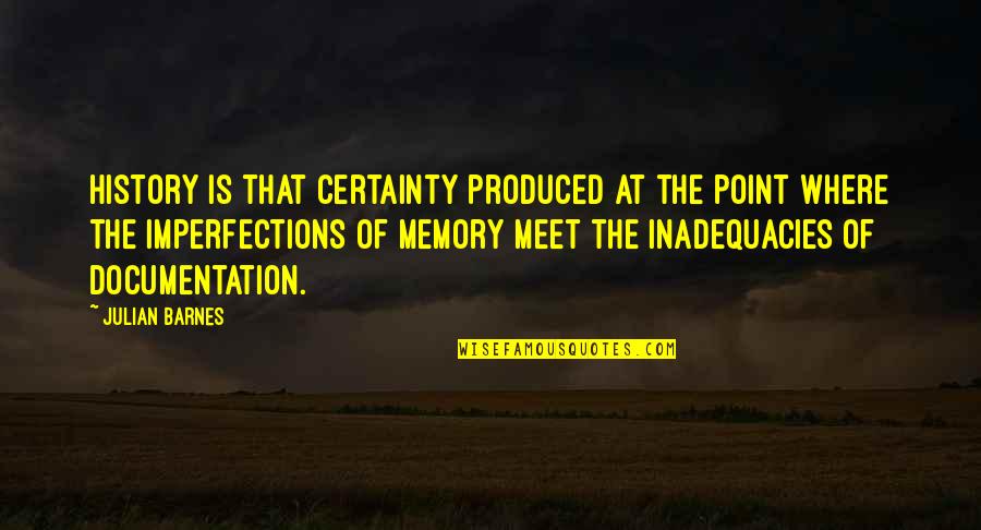 Imperfections Quotes By Julian Barnes: History is that certainty produced at the point