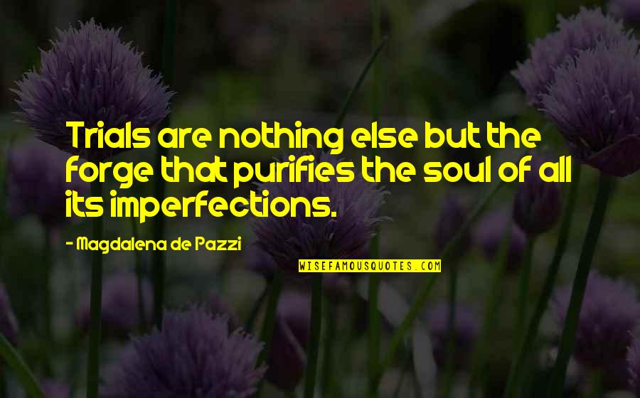 Imperfections Quotes By Magdalena De Pazzi: Trials are nothing else but the forge that