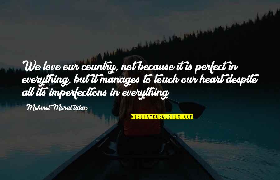 Imperfections Quotes By Mehmet Murat Ildan: We love our country, not because it is