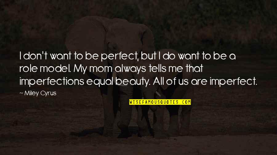 Imperfections Quotes By Miley Cyrus: I don't want to be perfect, but I