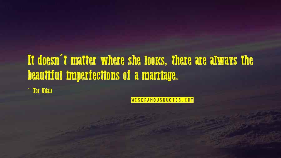 Imperfections Quotes By Tor Udall: It doesn't matter where she looks, there are