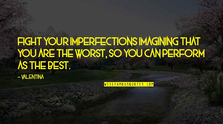 Imperfections Quotes By Valentina: Fight your imperfections imagining that you are the