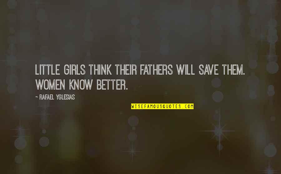 Imperfectly Polished Quotes By Rafael Yglesias: Little girls think their fathers will save them.