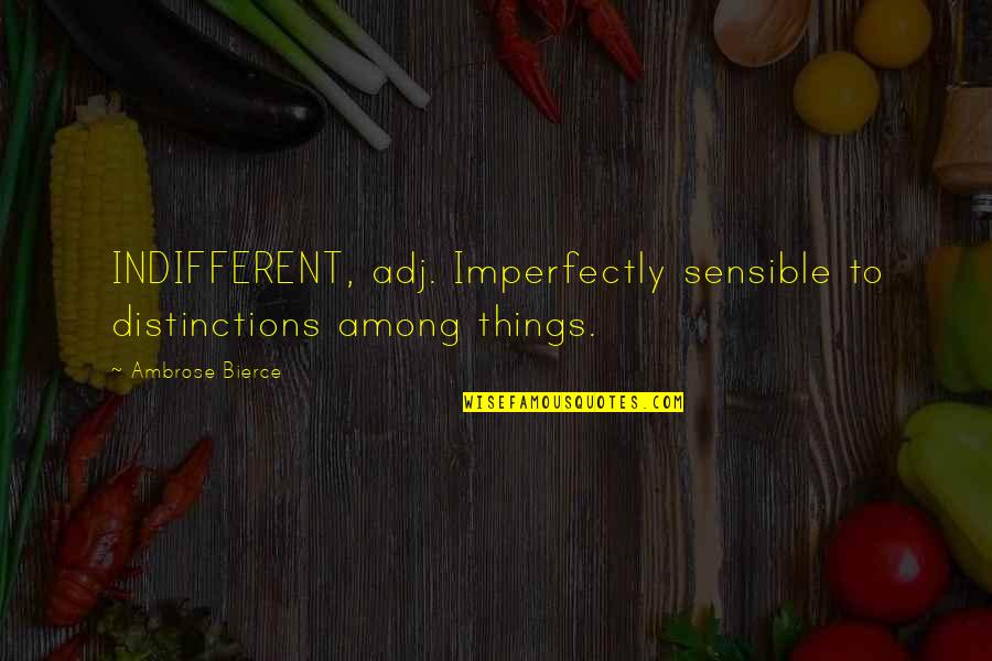 Imperfectly Quotes By Ambrose Bierce: INDIFFERENT, adj. Imperfectly sensible to distinctions among things.