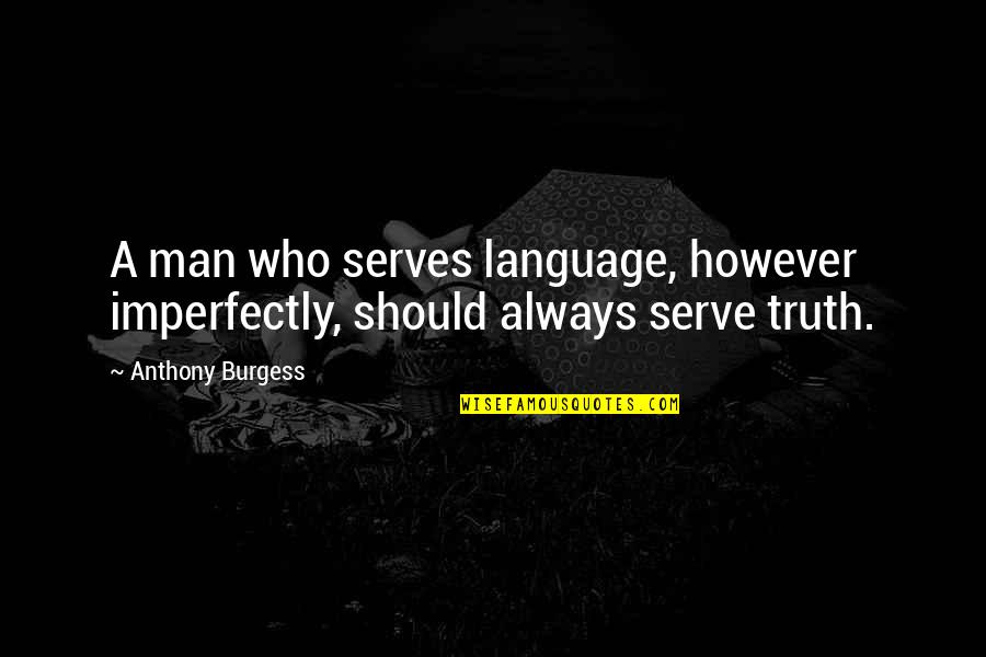 Imperfectly Quotes By Anthony Burgess: A man who serves language, however imperfectly, should