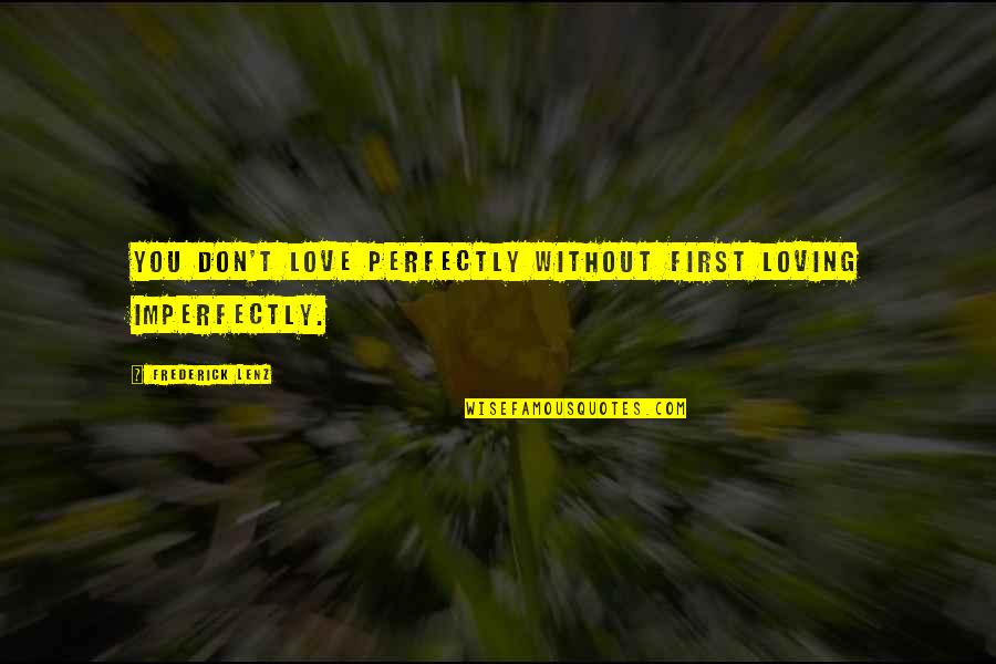 Imperfectly Quotes By Frederick Lenz: You don't love perfectly without first loving imperfectly. Imperfectly Quotes By Frederick Lenz: You don't love perfectly without first loving imperfectly.