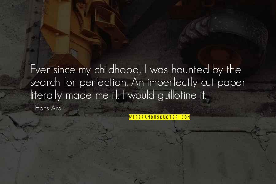 Imperfectly Quotes By Hans Arp: Ever since my childhood, I was haunted by Imperfectly Quotes By Hans Arp: Ever since my childhood, I was haunted by