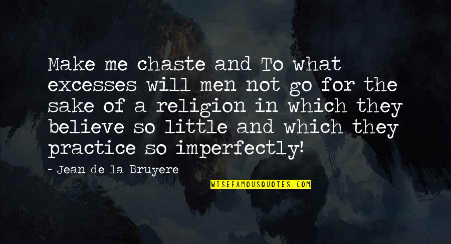 Imperfectly Quotes By Jean De La Bruyere: Make me chaste and To what excesses will