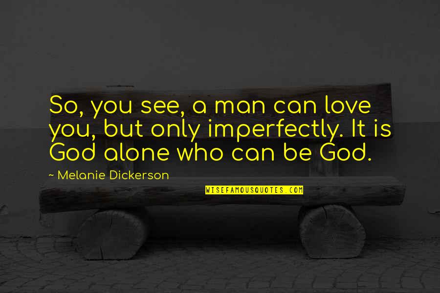 Imperfectly Quotes By Melanie Dickerson: So, you see, a man can love you,