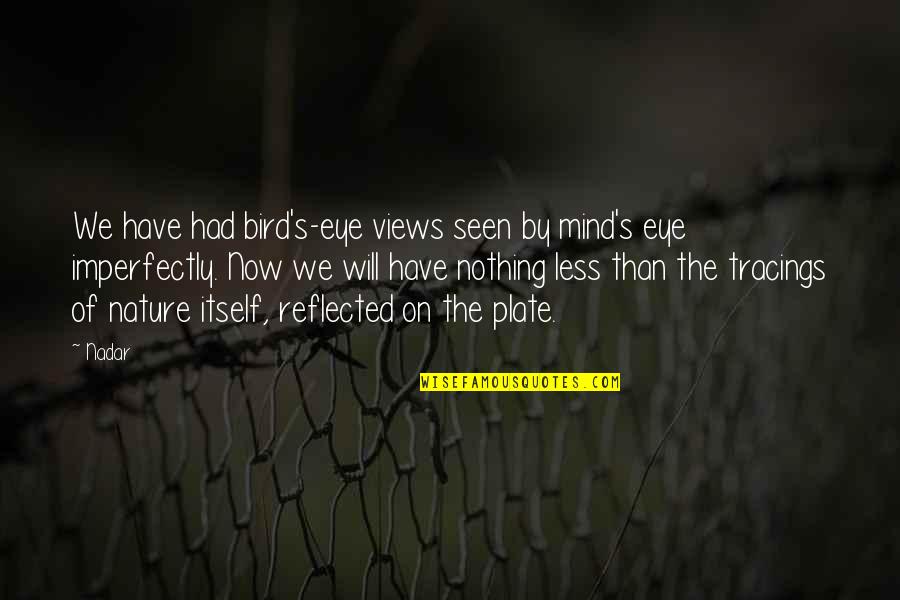 Imperfectly Quotes By Nadar: We have had bird's-eye views seen by mind's Imperfectly Quotes By Nadar: We have had bird's-eye views seen by mind's