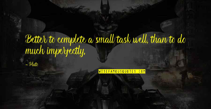 Imperfectly Quotes By Plato: Better to complete a small task well, than