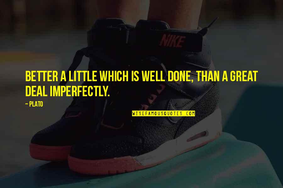 Imperfectly Quotes By Plato: Better a little which is well done, than