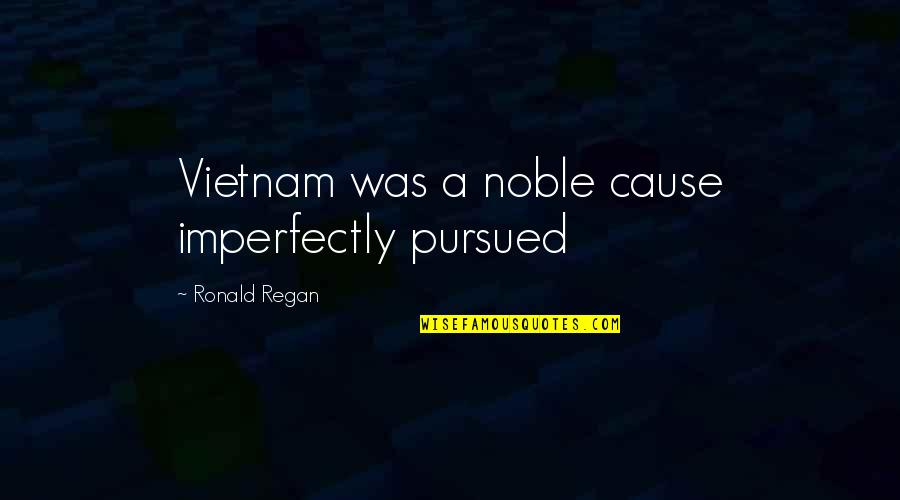 Imperfectly Quotes By Ronald Regan: Vietnam was a noble cause imperfectly pursued