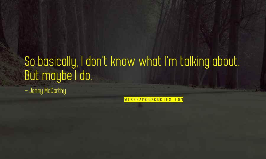 Imperfectlyperfect Quotes By Jenny McCarthy: So basically, I don't know what I'm talking