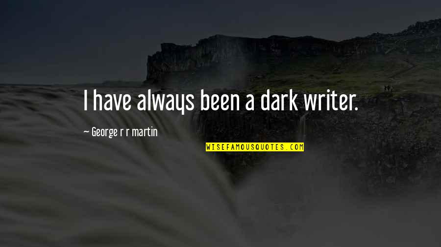 Imperfetto Essere Quotes By George R R Martin: I have always been a dark writer. Imperfetto Essere Quotes By George R R Martin: I have always been a dark writer.