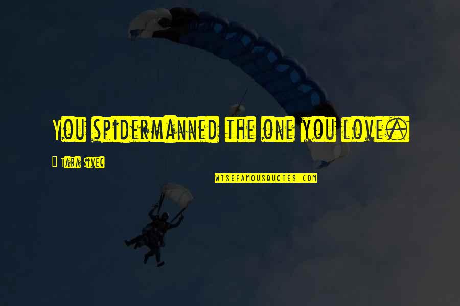Imperfetto Essere Quotes By Tara Sivec: You spidermanned the one you love. Imperfetto Essere Quotes By Tara Sivec: You spidermanned the one you love.