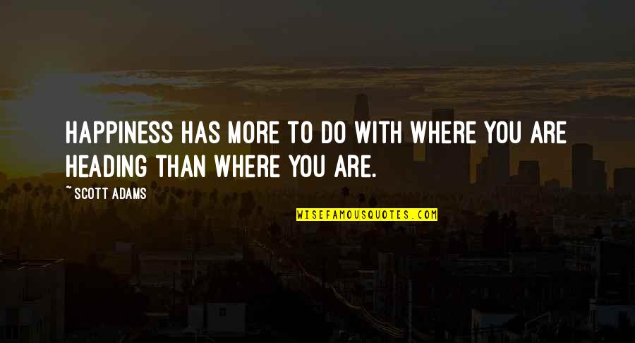 Imperial Affliction Quotes By Scott Adams: Happiness has more to do with where you