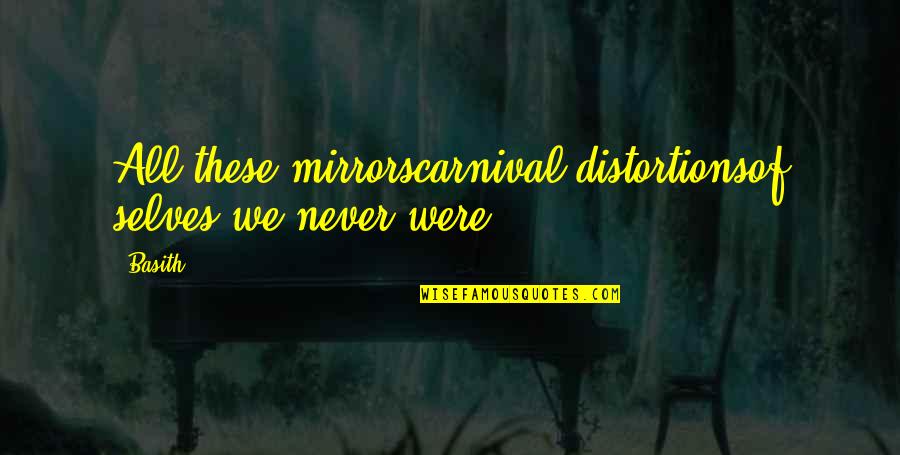 Imperial Bedrooms Quotes By Basith: All these mirrorscarnival distortionsof selves we never were.