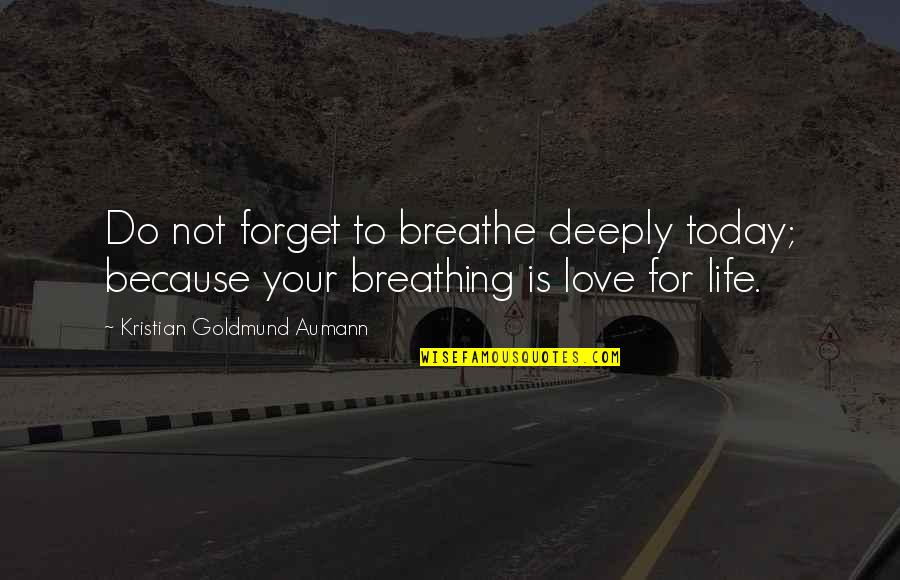 Imperial Fists Quotes By Kristian Goldmund Aumann: Do not forget to breathe deeply today; because Imperial Fists Quotes By Kristian Goldmund Aumann: Do not forget to breathe deeply today; because