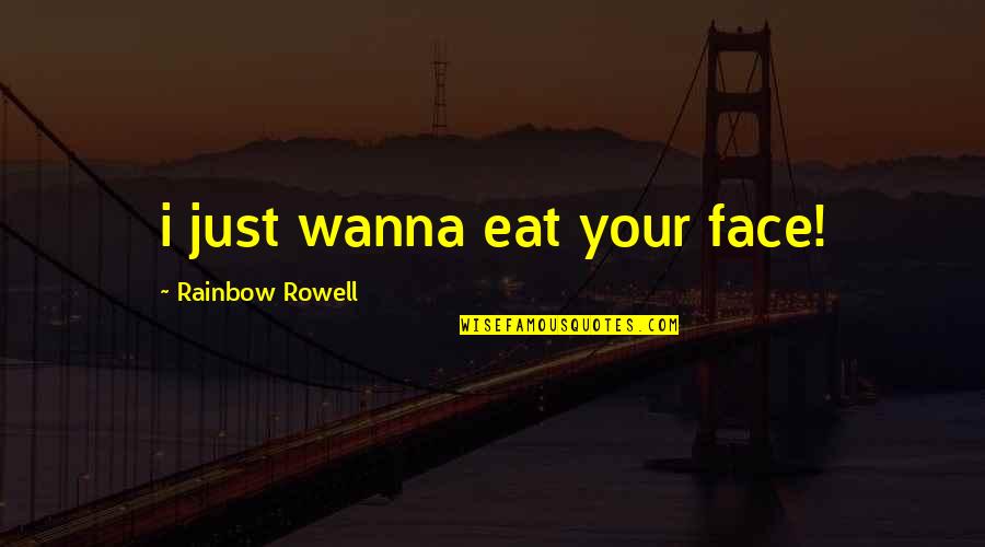 Imperial Guards Quotes By Rainbow Rowell: i just wanna eat your face!