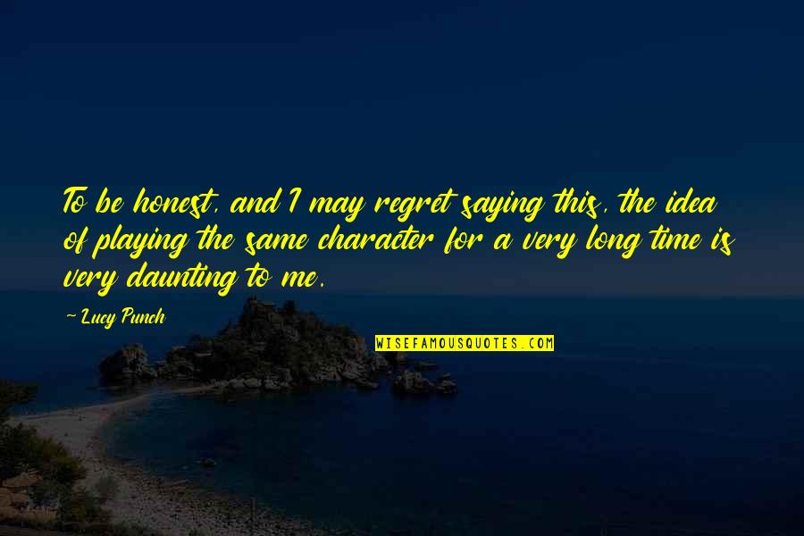 Imperial Guardsman Quotes By Lucy Punch: To be honest, and I may regret saying Imperial Guardsman Quotes By Lucy Punch: To be honest, and I may regret saying