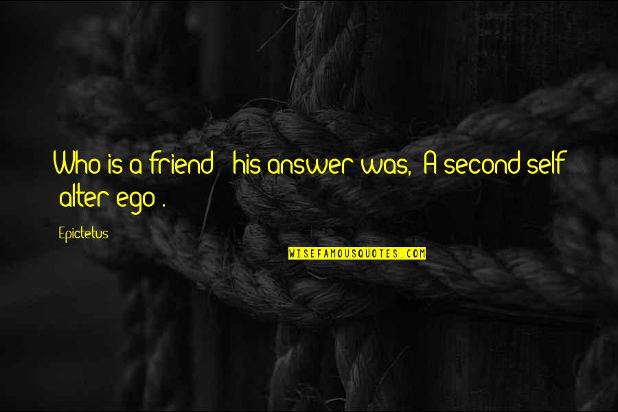 Imperial Japanese Quotes By Epictetus: Who is a friend?" his answer was, "A