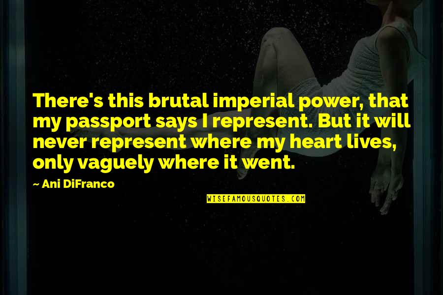 Imperial Power Quotes By Ani DiFranco: There's this brutal imperial power, that my passport Imperial Power Quotes By Ani DiFranco: There's this brutal imperial power, that my passport