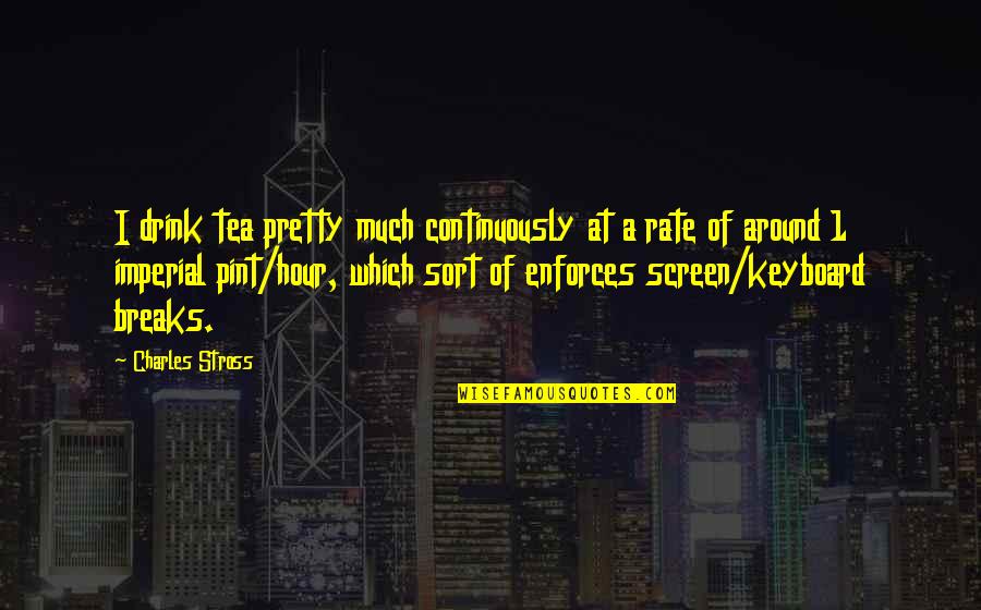 Imperial Quotes By Charles Stross: I drink tea pretty much continuously at a
