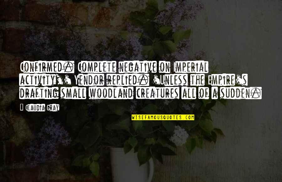 Imperial Quotes By Claudia Gray: Confirmed. Complete negative on Imperial activity,' Yendor replied.