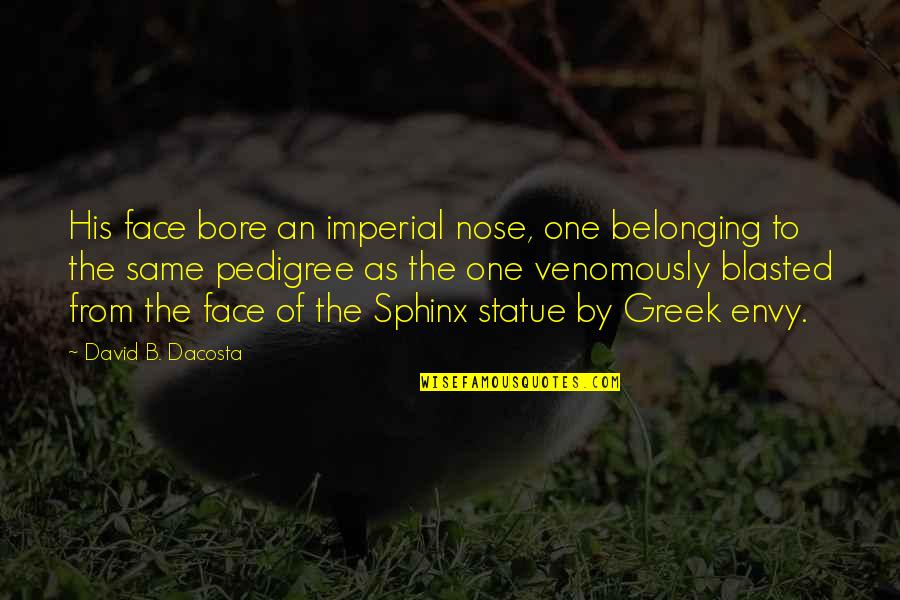 Imperial Quotes By David B. Dacosta: His face bore an imperial nose, one belonging