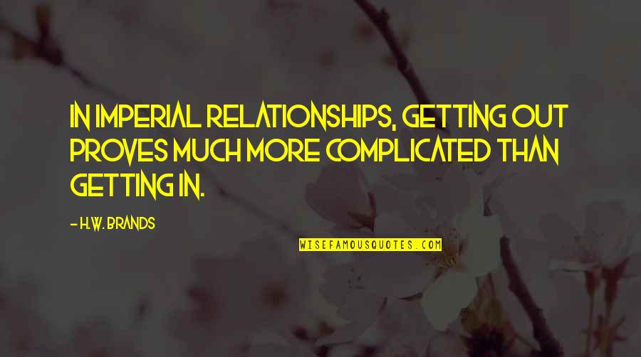 Imperial Quotes By H.W. Brands: In imperial relationships, getting out proves much more