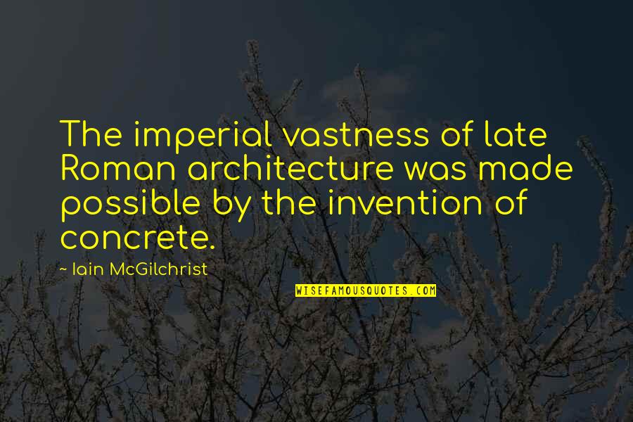 Imperial Quotes By Iain McGilchrist: The imperial vastness of late Roman architecture was