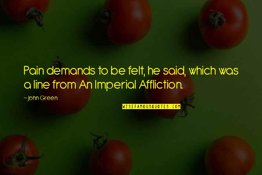 Imperial Quotes By John Green: Pain demands to be felt, he said, which