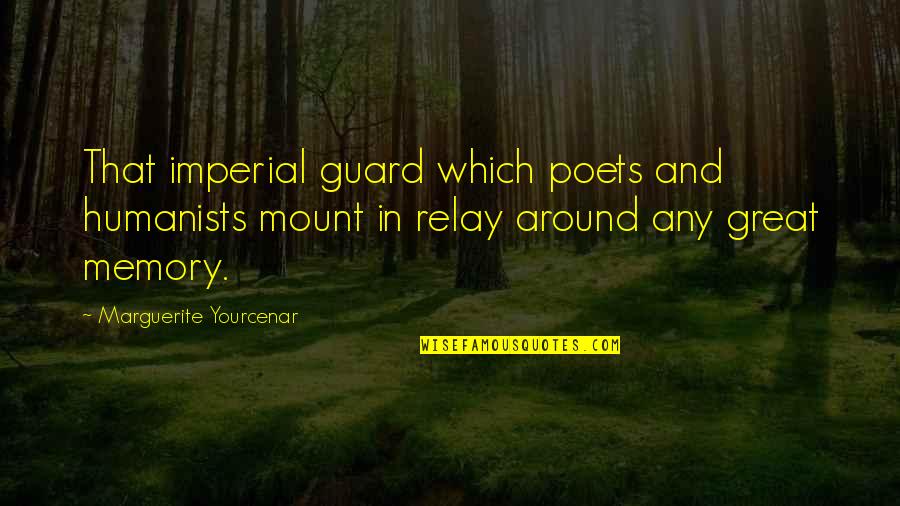 Imperial Quotes By Marguerite Yourcenar: That imperial guard which poets and humanists mount