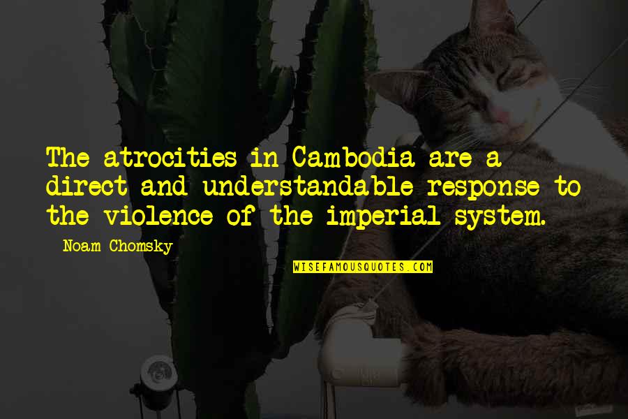 Imperial Quotes By Noam Chomsky: The atrocities in Cambodia are a direct and