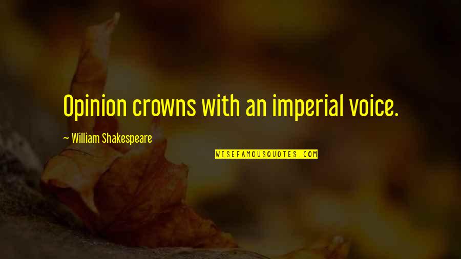Imperial Quotes By William Shakespeare: Opinion crowns with an imperial voice.