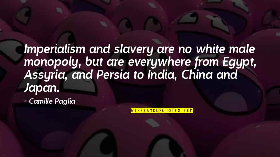 Imperialism In China Quotes By Camille Paglia: Imperialism and slavery are no white male monopoly, Imperialism In China Quotes By Camille Paglia: Imperialism and slavery are no white male monopoly,
