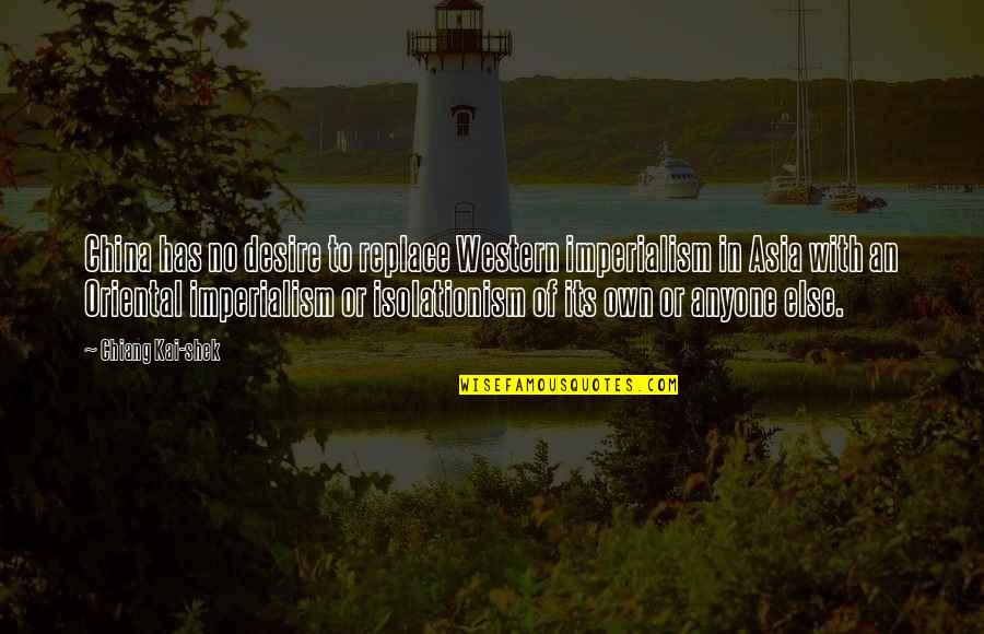Imperialism In China Quotes By Chiang Kai-shek: China has no desire to replace Western imperialism Imperialism In China Quotes By Chiang Kai-shek: China has no desire to replace Western imperialism