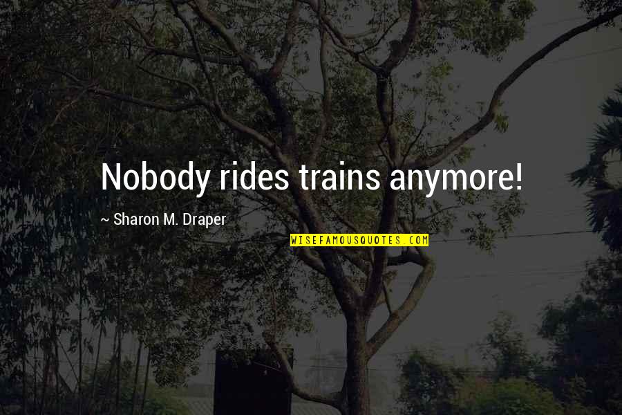 Imperialism In China Quotes By Sharon M. Draper: Nobody rides trains anymore! Imperialism In China Quotes By Sharon M. Draper: Nobody rides trains anymore!