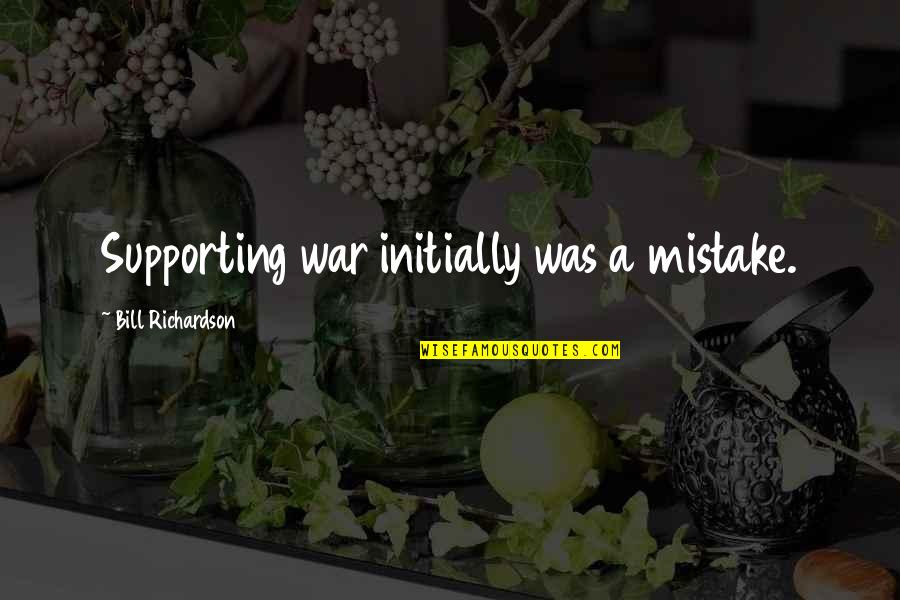 Imperialism Its Dangers And Wrongs Quotes By Bill Richardson: Supporting war initially was a mistake.